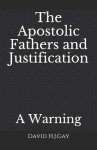 The Apostolic Fathers and Justification: A Warning