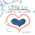 Little Lu Learns to Love: A Children's Book about Love and Kindness