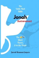 Little Bird Bible Jonah Retweeted: The Good News Short, Tweet, & to the Point