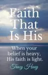 Faith That is His: When your belief is heavy, His faith is light.