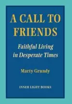 A Call to Friends: Faithful Living in Desperate Times