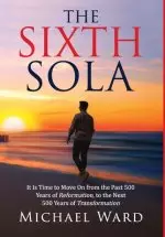 The Sixth Sola: It is time to move on from the past 500 years of Reformation to the next 500 years of Transformation