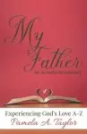 My Father: Experiencing God's Love A-Z