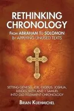 Rethinking Chronology from Abraham to Solomon by Applying Unused Texts: Setting Genesis, Job, Exodus, Joshua, Judges, Ruth and 1 Samuel into Old Testa