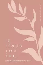 In Jesus You Are: Understanding Your Identity in Christ: A Love God Greatly Bible Study Journal