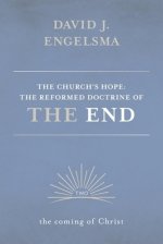 The Church's Hope: The Reformed Doctrine of the End: Volume 2: The Coming of Christ