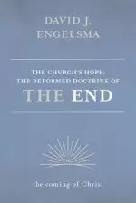 The Church's Hope: The Reformed Doctrine of the End: Volume 2: The Coming of Christ