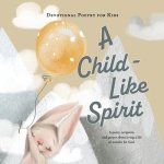 A Child-Like Spirit: A poem, scripture, and prayer about living a life of wonder for God.