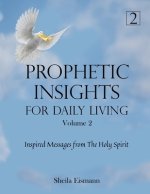 Prophetic Insights For Daily Living Volume 2: Inspired Messages From The Holy Spirit