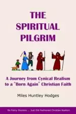 The Spiritual Pilgrim: A Journey from Cynical Realism to Born Again Christian Faith