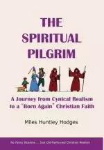 The Spiritual Pilgrim: A Journey from Cynical Realism to "Born Again" Christian Faith