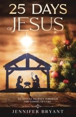 25 Days of Jesus: An Advent Journey through the Gospel of Luke