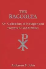 The Raccolta: Or Collection of Indulgenced Prayers & Good Works