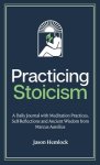 Practicing Stoicism: A Daily Journal with Meditation Practices, Self-Reflections and Ancient Wisdom from Marcus Aurelius