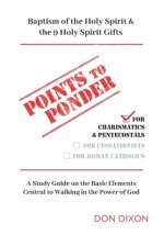 Points to Ponder for Charismatics & Pentecostals : A Study Guide on the Basic Elements  Central to Walking in the Power of God