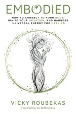 Embodied: How to Connect to Your Body, Ignite Your Intuition, and Harness Universal Energy for Healing