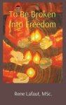 To Be Broken Into Freedom: A Spiritual Journey