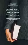 Jesus and Addiction to Origins: Towards an Anthropocentric Study of Religion