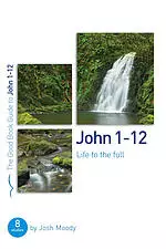 John 1-12: Life To The Full