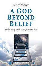 A God Beyond Belief: Reclaiming Faith in a Quantum Age