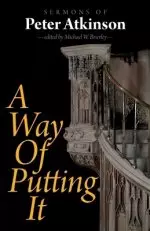 A Way of Putting It : Sermons of Peter Atkinson