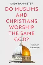 Do Muslims and Christians Worship the Same God?