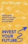 Invest Your Future: Making Godly Choices Using Your Head, Your Heart and Your Bible