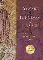 Toward the Kingdom of Heaven: 40 Daily Readings on the Sermon on the Mount