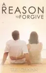 A Reason To Forgive: An Inspirational Romance