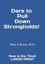 Dare to Pull Down Strongholds!: ---Now is the Time! LARGE PRINT