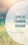 Love as Common Ground: Essays on Love in Religion