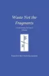 Waste Not the Fragments: A Commentary for Year D (Advent)