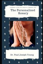 The Personalized Rosary: Learning to pray the Rosary in a Personal, Specific, Purposeful, Powerful way