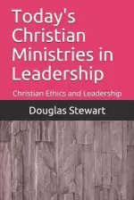 Today's Christian Ministries in Leadership: Christian Ethics and Leadership