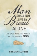 Man Shall Not Live by Bread Alone: But Every Word That Proceed out the Mouth of God