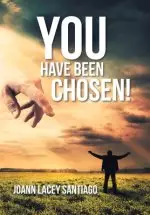 You Have Been Chosen!: Rejected by Man but Chosen by God