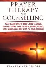 Prayer Therapy and Counselling: A Self-Healing Book for Obesity, Diabetes, Cancer, Paralysis, Stroke, Ulcer, Toothache, Malaria, HIV/AIDS, Heart, Kidn