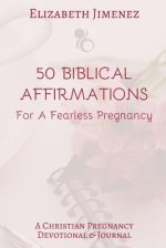 50 Biblical Affirmations for a Fearless Pregnancy: A Christian Pregnancy Devotional