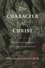 The Character of Christ: The Fruit of the Spirit in the Life of Our Saviour