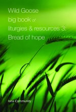 Wild Goose Big Book of Liturgies & Resources 3: Bread of Hope