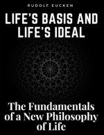 Life's Basis and Life's Ideal: The Fundamentals of a New Philosophy of Life