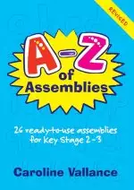 A-Z of Assemblies: 26 Ready-to-use Assemblies for 9-13 Year Olds