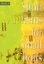 Short Anthems For Small Choirs Book 2