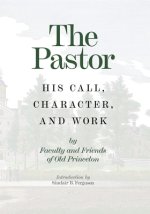 The Pastor: His Call, Character, and Work