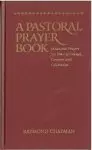 Pastoral Prayer Book: Prayers and Readings for the Times and Seasons of Life