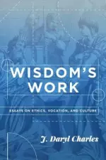 Wisdom's Work: Essays on Ethics, Vocation, and Culture