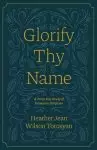 Glorify Thy Name: A Forty-Day Study of Prayers in Scripture