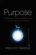 Purpose: Finding and Fulfilling the Will of God for Our Lives and Churches