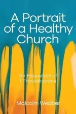 A Portrait of a Healthy Church: An Exposition of 1 Thessalonians