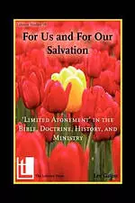 For Us and for Our Salvation: 'Limited Atonement' in the Bible, Doctrine, History, and Ministry